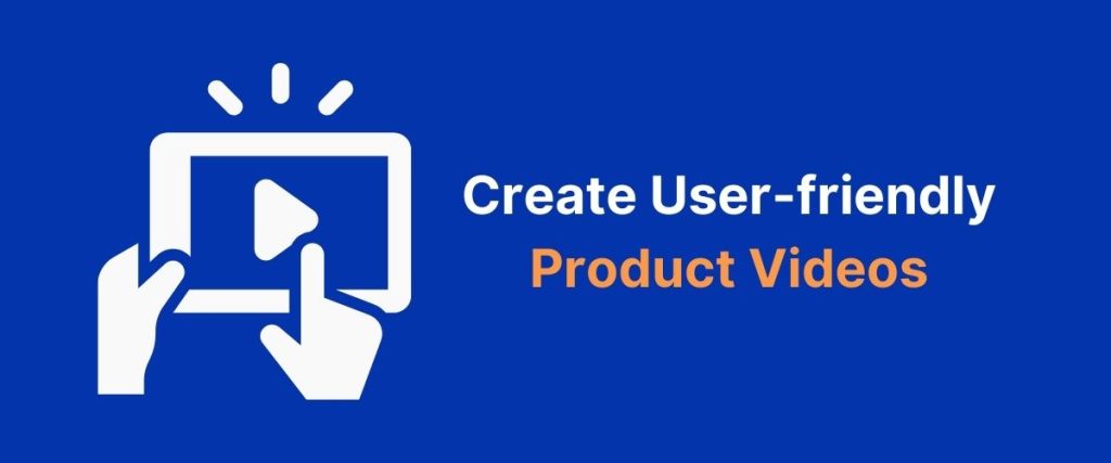 Create User-friendly Product Videos